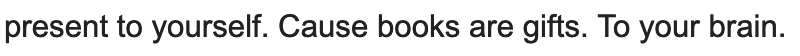 present to yourself. Cause books are gifts. To your brain.