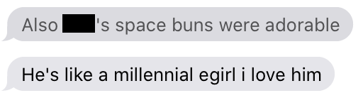 Also ___'s space buns were adorable. He's like a millennial egirl i love him