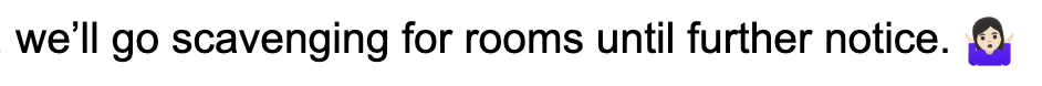 we'll go scavenging for rooms until further notice. [shrug emoji]